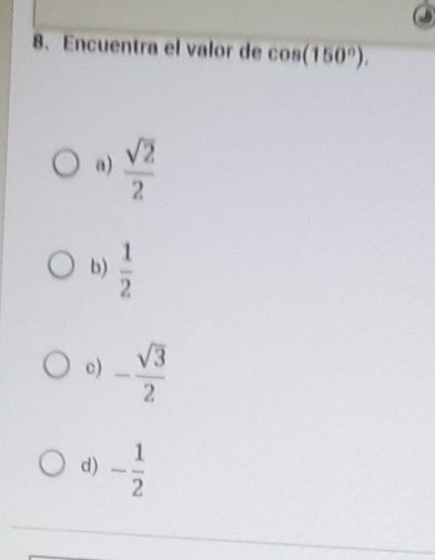 Encuentra el valor de cos (150°).
a)  sqrt(2)/2 
b)  1/2 
c) - sqrt(3)/2 
d) - 1/2 