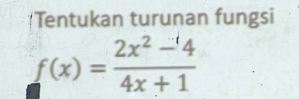 Tentukan turunan fungsi
f(x)= (2x^2-4)/4x+1 