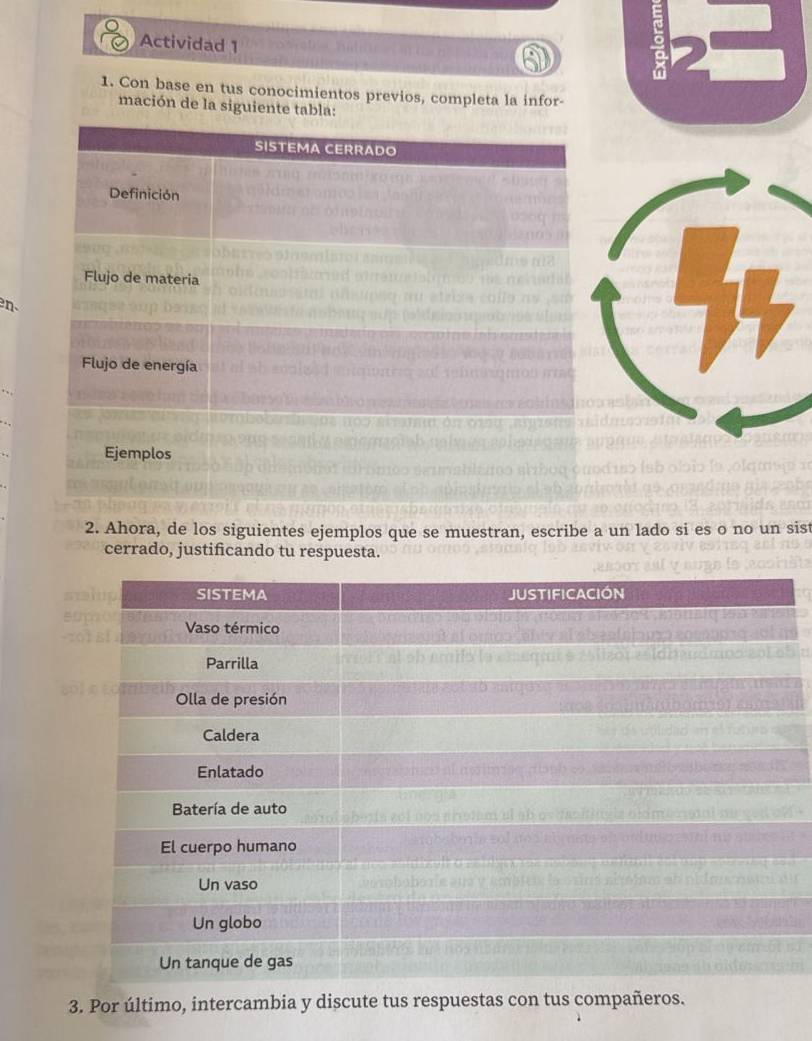 Actividad 1 
1. Con base en tus conocimientos previos, completa la infor- 
mación de la siguiente tabla: 
2. Ahora, de los siguientes ejemplos que se muestran, escribe a un lado si es o no un sis 
cerrado, justificando tu respuesta. 
3. Por último, intercambia y discute tus respuestas con tus compañeros.