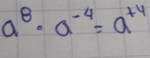 a^8· a^(-4)=a^(t4)