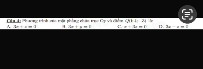 Phương trình của mặt phẳng chứa trục Oy và điểm Q(1;4;-3) là:
A. 3x+z=0 B. 3x+y=0 C. x+3z=0 D. 3x-z=0