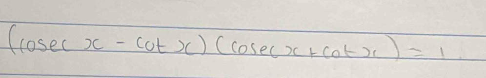 (cos ecx-cot x)(cos ecx+cot x)=1