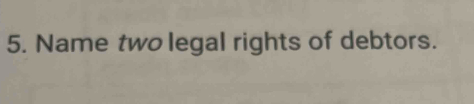 Name two legal rights of debtors.