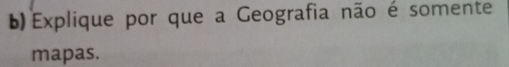 Explique por que a Geografia não é somente 
mapas.