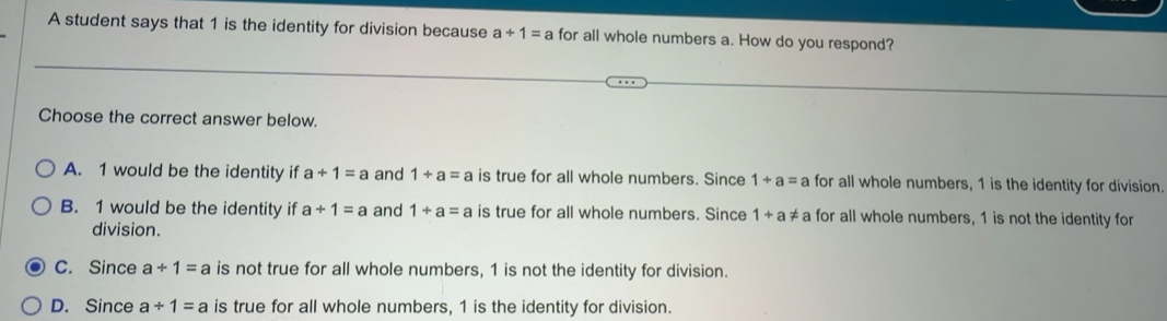 Solved: A student says that 1 is the identity for division because a+1 ...