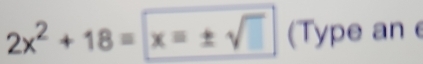 2x^2+18= x=± sqrt(□ ) (Type an