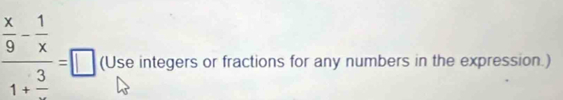 frac  x/9 - 1/x 1+frac 3=□ (Use integers or fractions for any numbers in the expression.)