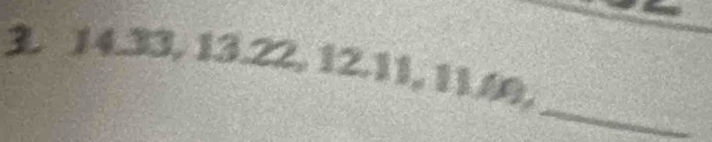 3 14.33, 13.22, 12.11, 11.60, 
_