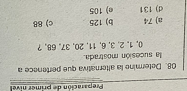 Preparación de primer nivel
08. Determine la alternativa que pertenece a
la sucesión mostrada.
0, 1, 2, 3, 6, 11, 20, 37, 68,?
a) 74 b) 125 c) 88
d) 131 e) 105