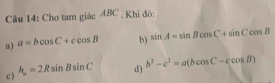 Cho tam giác ABC , Khi đó: 
a) a=bcos C+ccos B
b) sin A=sin Bcos C+sin Ccos B
c) h_a=2Rsin Bsin C
d) b^2-c^2=a(bcos C-ccos B)