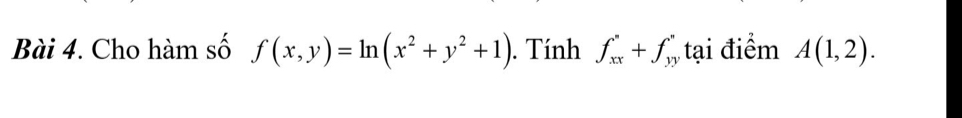 Cho hàm số f(x,y)=ln (x^2+y^2+1) ). Tính f_(xx)°+f_yy' tại điểm A(1,2).