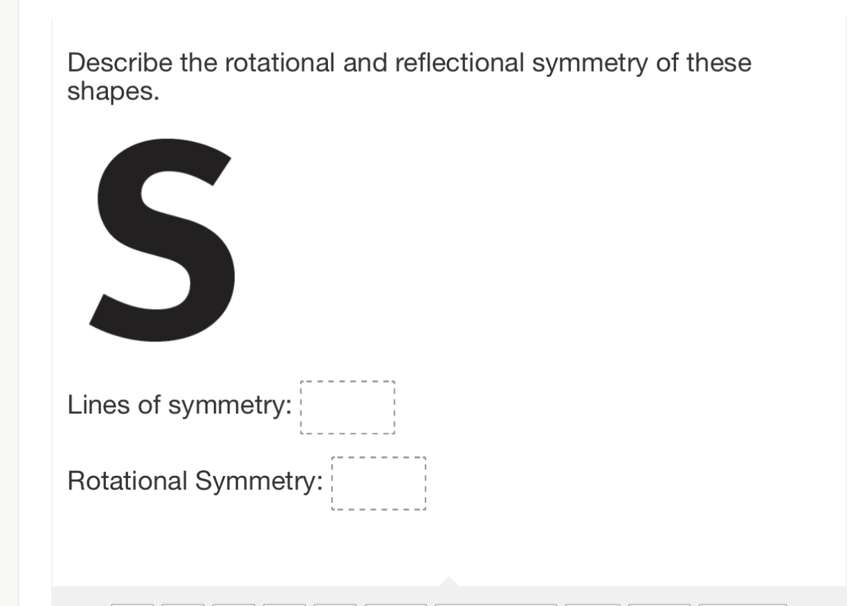 Describe the rotational and reflectional symmetry of these 
shapes. 
Lines of symmetry: □ 
Rotational Symmetry: □