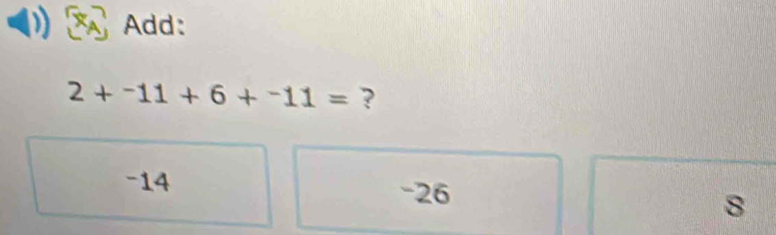 Add:
2+^-11+6+^-11= ？
-14
-26
8