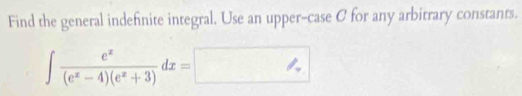 Find the general indefinite integral. Use an upper-case C for any arbitrary constants.
∈t  e^x/(e^x-4)(e^x+3) dx=□