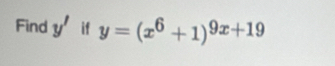 Find y' if y=(x^6+1)^9x+19