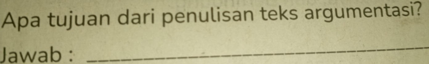 Apa tujuan dari penulisan teks argumentasi? 
Jawab : 
_