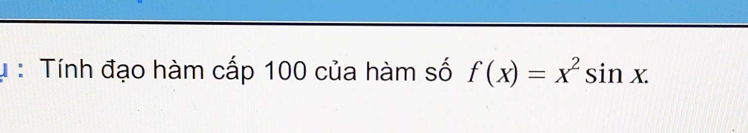 Tính đạo hàm cấp 100 của hàm số f(x)=x^2sin x.