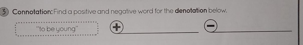 Connotation: Find a positive and negative word for the denotation below.
“to be young”