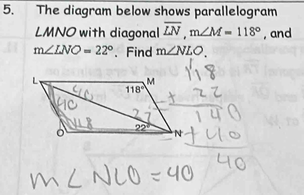 The diagram below shows parallelogram
LMNO with diagonal overline LN,m∠ M=118° , and
m∠ LNO=22° 、 Find m∠ NLO.