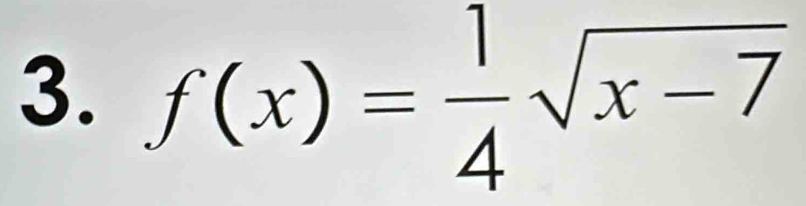 f(x)= 1/4 sqrt(x-7)