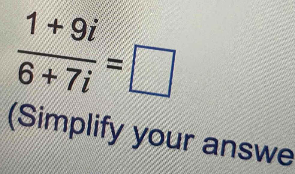  (1+9i)/6+7i =□
(Simplify your answe