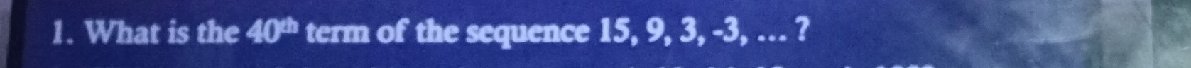 What is the 40^(th) term of the sequence 15, 9, 3, -3, … ?