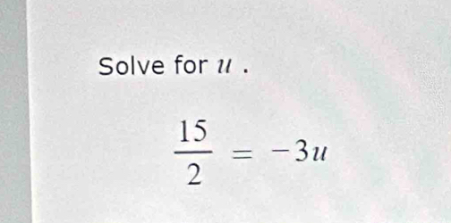 Solve for 1.
 15/2 =-3u