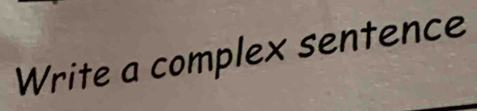 Write a complex sentence