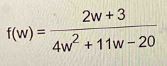 f(w)= (2w+3)/4w^2+11w-20 