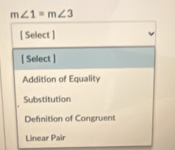 m∠ 1=m∠ 3
[ Select ]
[ Select ]
Addition of Equality
Substitution
Defnition of Congruent
Linear Pair