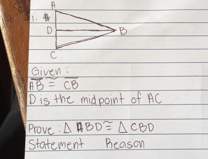 Given :
overline AB≌ overline CB
D is the midpoint of AC
Prove: △ ABD≌ △ CBD
statement Beason