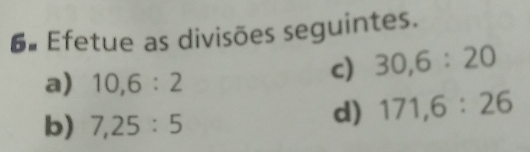 6º Efetue as divisões seguintes. 
a) 10, 6:2
c) 30, 6:20
b) 7, 25:5
d) 171, 6:26