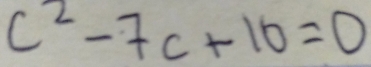 c^2-7c+10=0