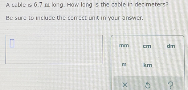 Solved: A cable is 6.7 m long. How long is the cable in decimeters? Be ...
