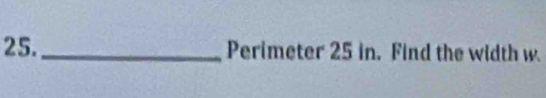 25._ Perimeter 25 in. Find the width w.