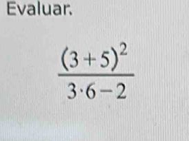 Evaluar.
frac (3+5)^23· 6-2