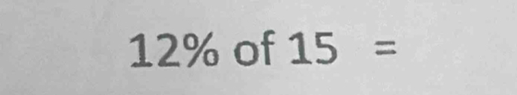 12% of 15=