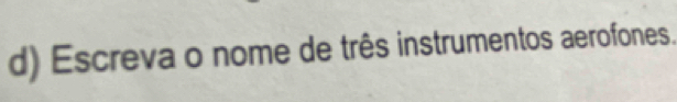 Escreva o nome de três instrumentos aerofones.