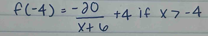 f(-4)= (-20)/x+6 +4 if x>-4