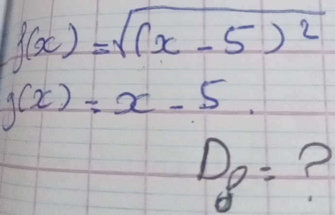 f(x)=sqrt((x-5)^2)
1
D_0=