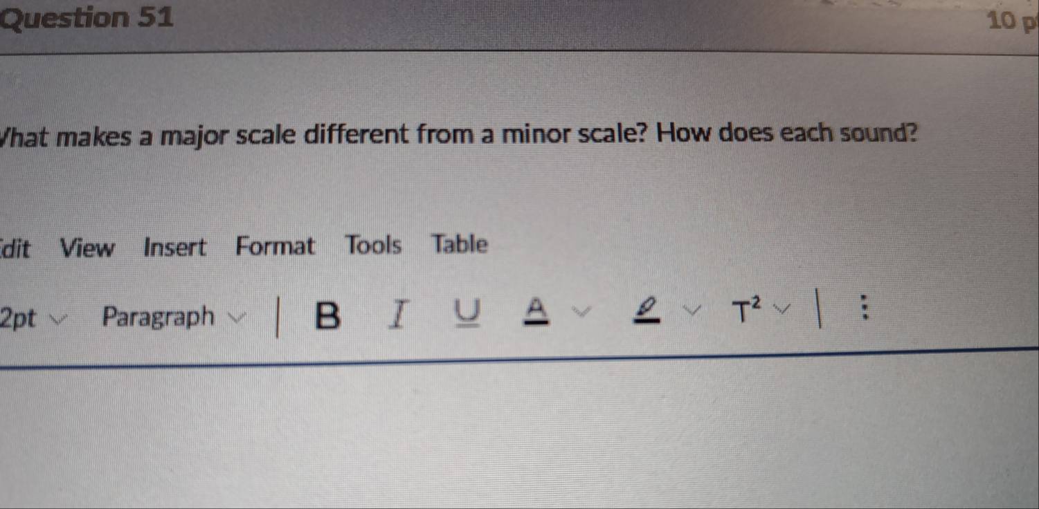 What makes a major scale different from a minor scale? How does each sound? 
dit View Insert Format Tools Table 
2pt Paragraph B I U A 
T^2 
;