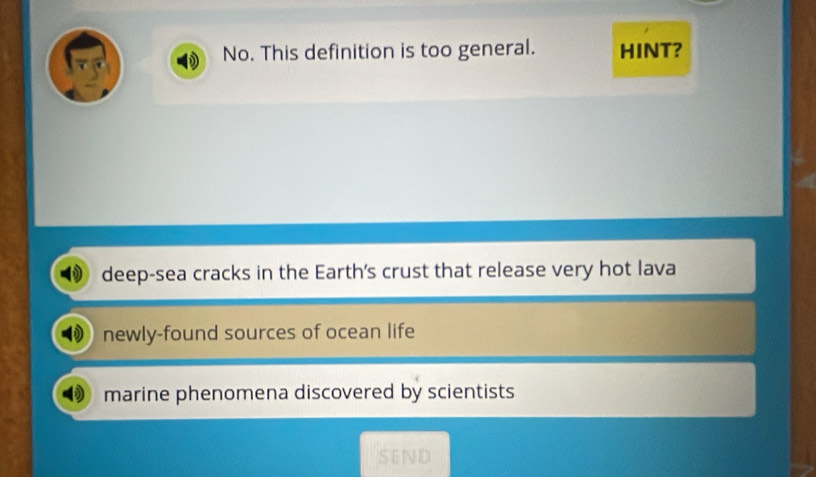 No. This definition is too general. HINT? 
( deep-sea cracks in the Earth's crust that release very hot lava 
newly-found sources of ocean life 
marine phenomena discovered by scientists 
SEND