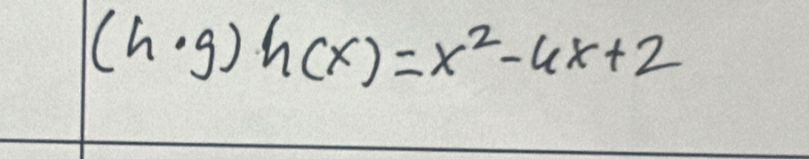 (h· g)h(x)=x^2-4x+2