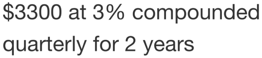 $3300 at 3% compounded 
quarterly for 2 years