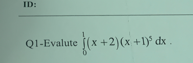 ID: 
Q1-Evalute ∈tlimits _0^(1(x+2)(x+1)^5)dx.