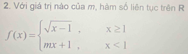 Với giá trị nào của m, hàm số liên tục trên R
f(x)=beginarrayl sqrt(x-1),x≥ 1 mx+1,x<1endarray.