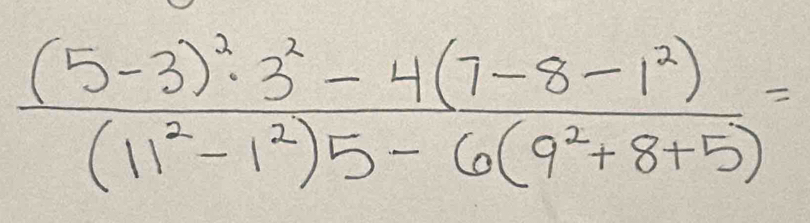 frac (5-3)^2· 3^2-4(7-8-1^2)(11^2-1^2)5-6(9^2+8+5)=