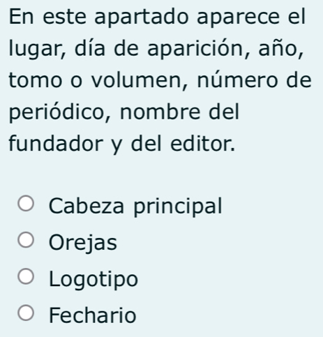 En este apartado aparece el
lugar, día de aparición, año,
tomo o volumen, número de
periódico, nombre del
fundador y del editor.
Cabeza principal
Orejas
Logotipo
Fechario