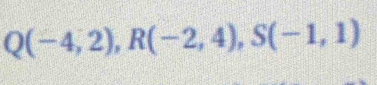 Q(-4,2), R(-2,4), S(-1,1)