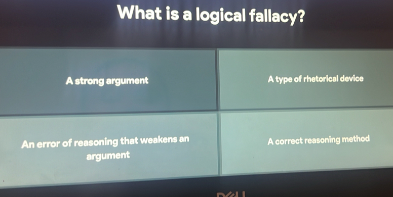 What is a logical fallacy?
A strong argument A type of rhetorical device
An error of reasoning that weakens an
A correct reasoning method
argument